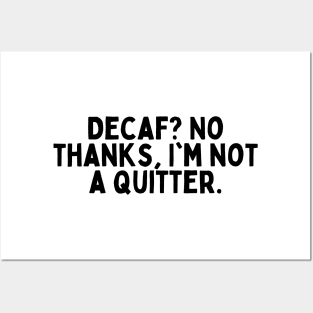 Decaf? No thanks, I'm not a quitter. Posters and Art